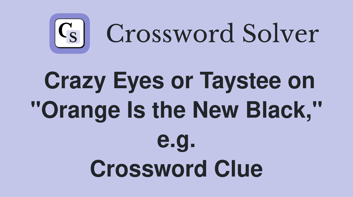 Crazy Eyes or Taystee on "Orange Is the New Black," e.g. Crossword Clue