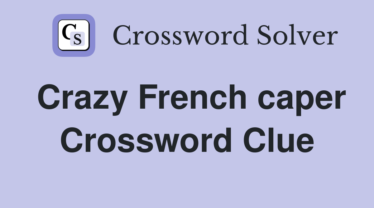 Crazy French caper Crossword Clue
