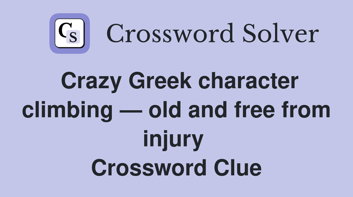 Crazy Greek character climbing — old and free from injury  Crossword Clue