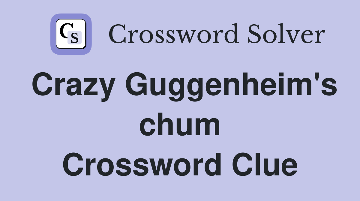 Crazy Guggenheim's chum Crossword Clue