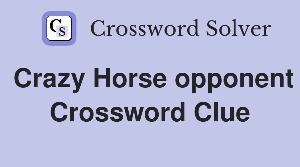 Crazy Horse opponent Crossword Clue