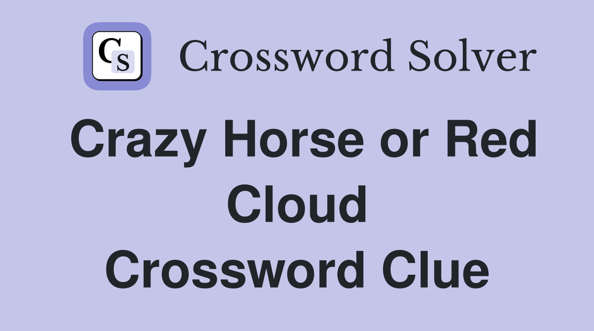 Crazy Horse or Red Cloud Crossword Clue