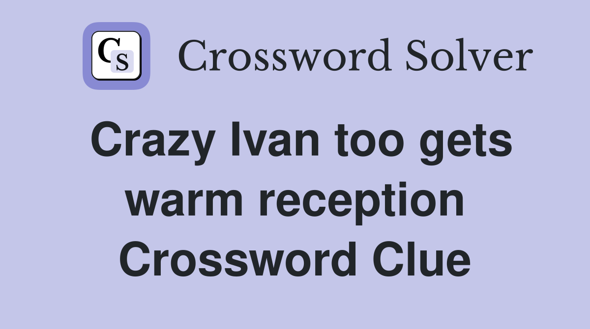 Crazy Ivan too gets warm reception Crossword Clue