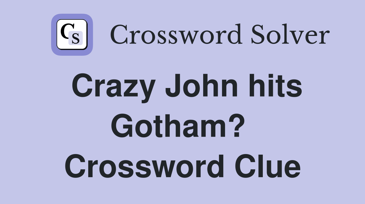 Crazy John hits Gotham?  Crossword Clue