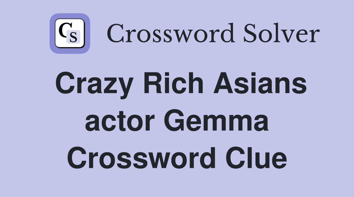 Crazy Rich Asians actor Gemma Crossword Clue