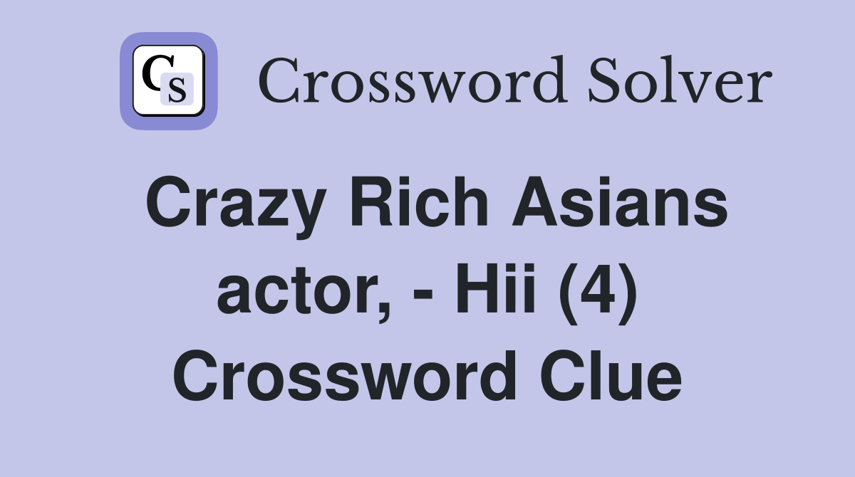 Crazy Rich Asians actor, - Hii (4) Crossword Clue
