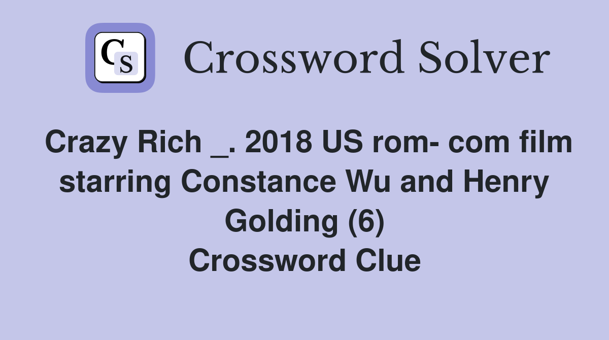 Crazy Rich _. 2018 US rom- com film starring Constance Wu and Henry Golding (6) Crossword Clue