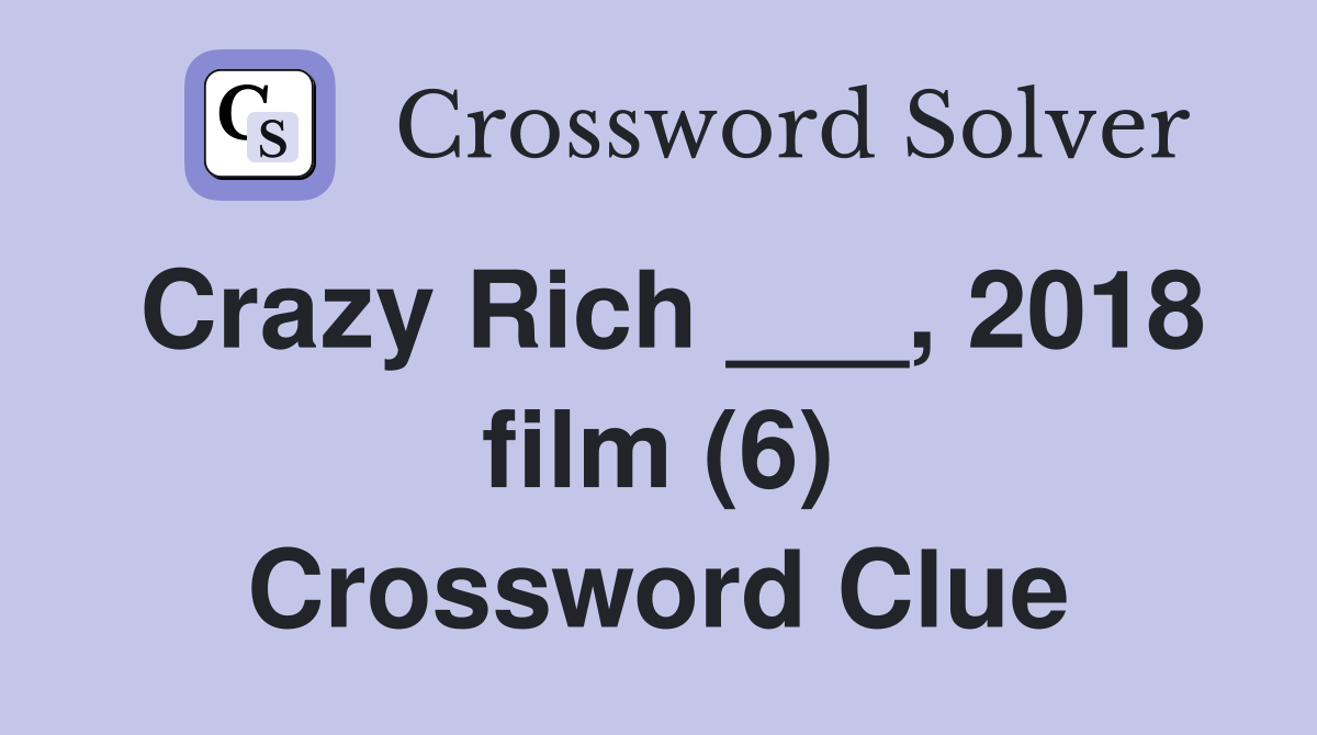 Crazy Rich ___, 2018 film (6) Crossword Clue