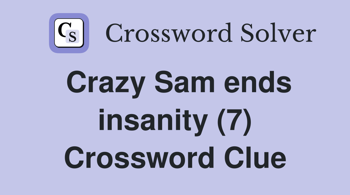 Crazy Sam ends insanity (7) Crossword Clue