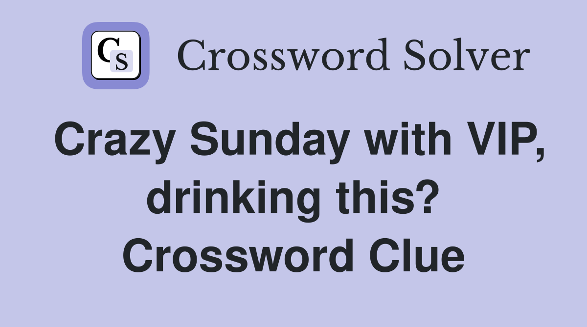 Crazy Sunday with VIP, drinking this? Crossword Clue