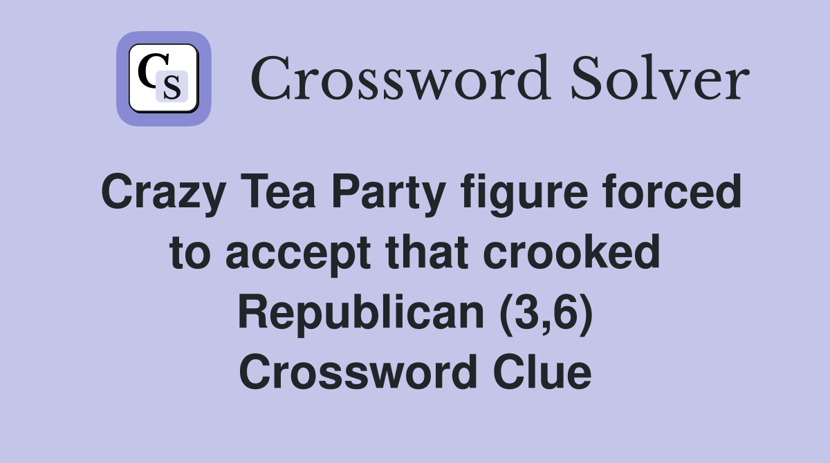 Crazy Tea Party figure forced to accept that crooked Republican (3,6) Crossword Clue