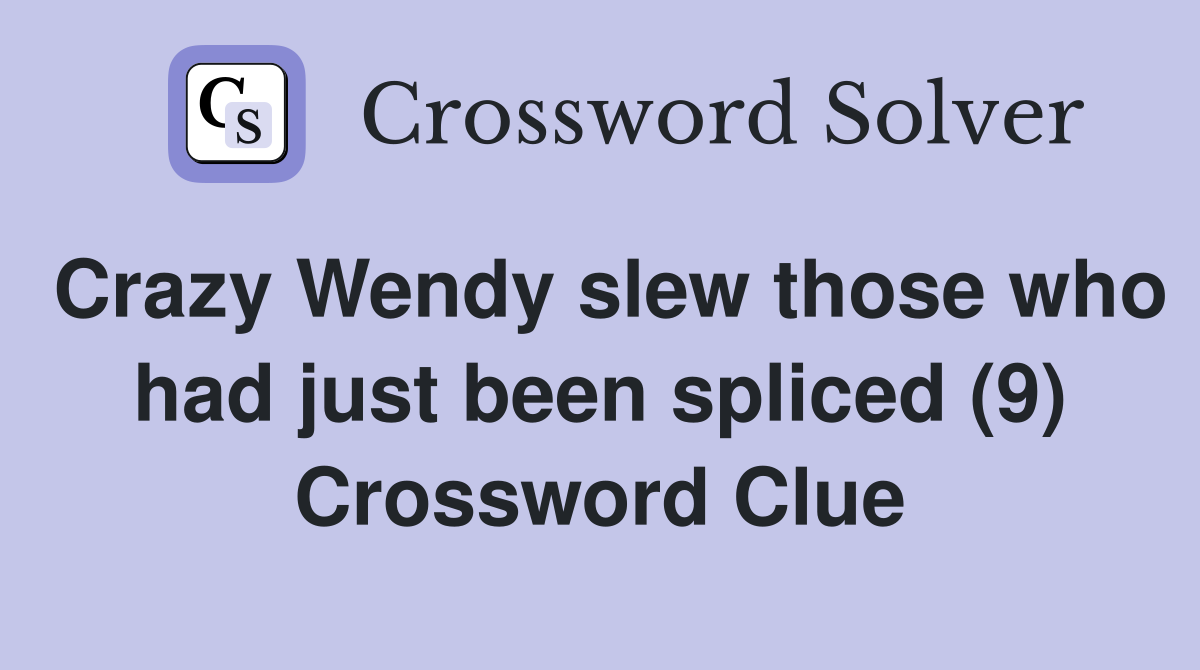 Crazy Wendy slew those who had just been spliced (9) Crossword Clue