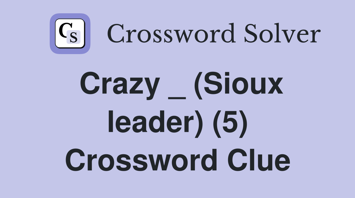 Crazy _ (Sioux leader) (5) Crossword Clue