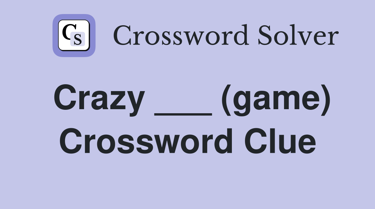 Crazy ___ (game) Crossword Clue