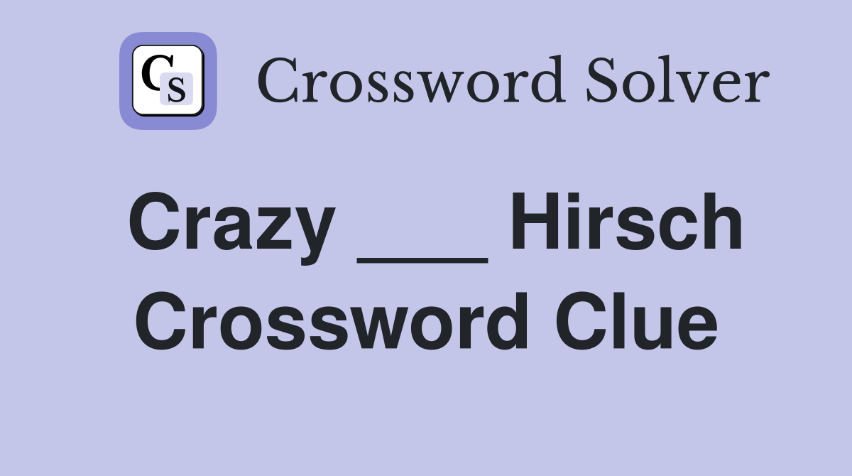 Crazy ___ Hirsch Crossword Clue