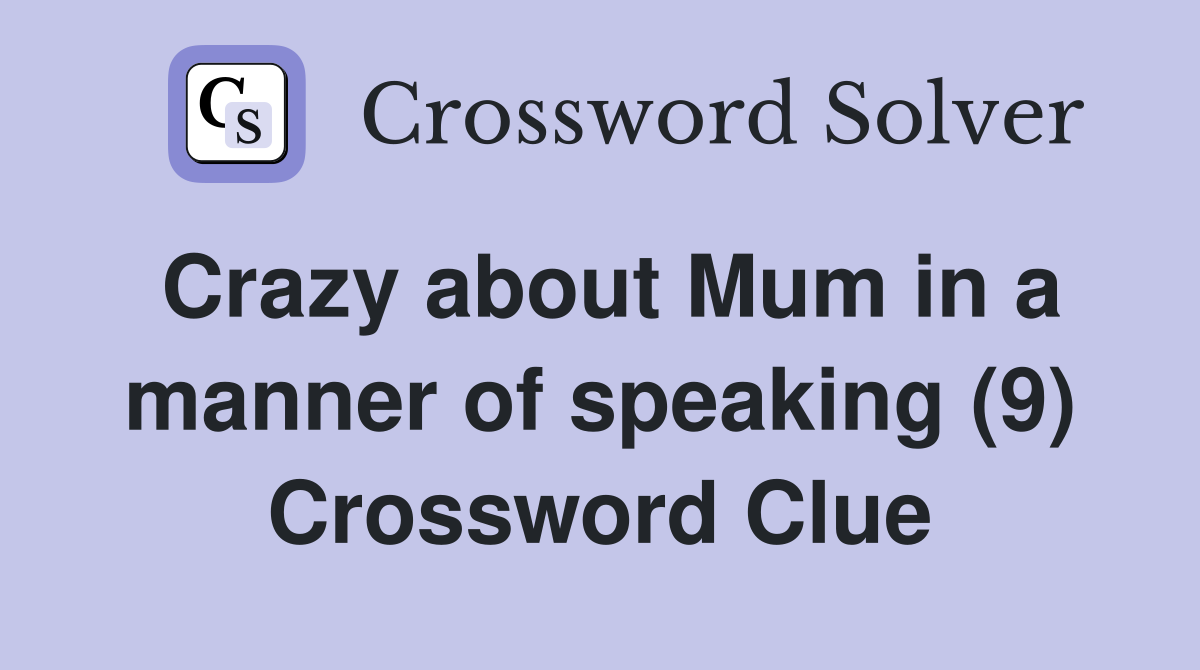 Crazy about Mum in a manner of speaking (9) Crossword Clue