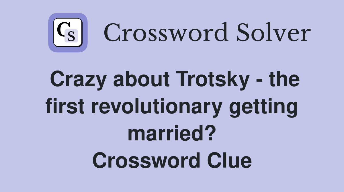 Crazy about Trotsky - the first revolutionary getting married? Crossword Clue