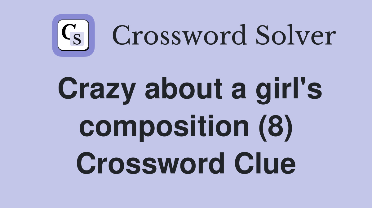 Crazy about a girl's composition (8) Crossword Clue