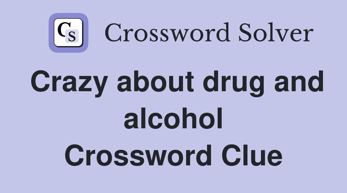 Crazy about drug and alcohol Crossword Clue