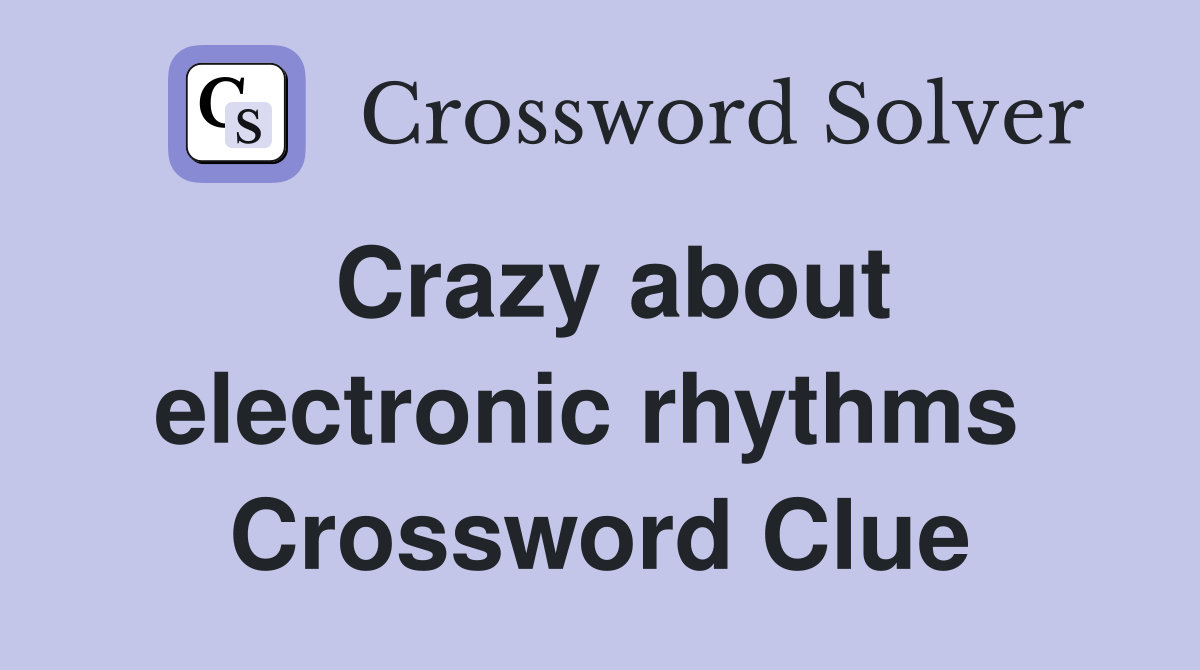 Crazy about electronic rhythms  Crossword Clue