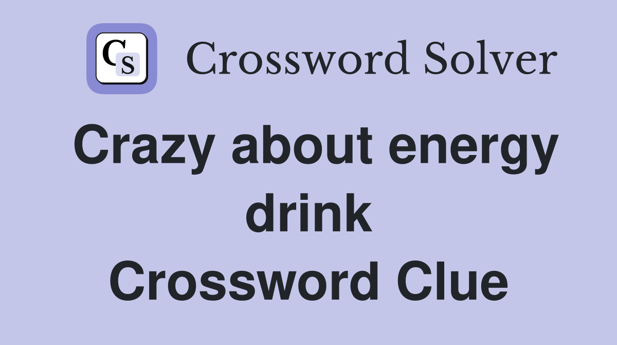 Crazy about energy drink Crossword Clue
