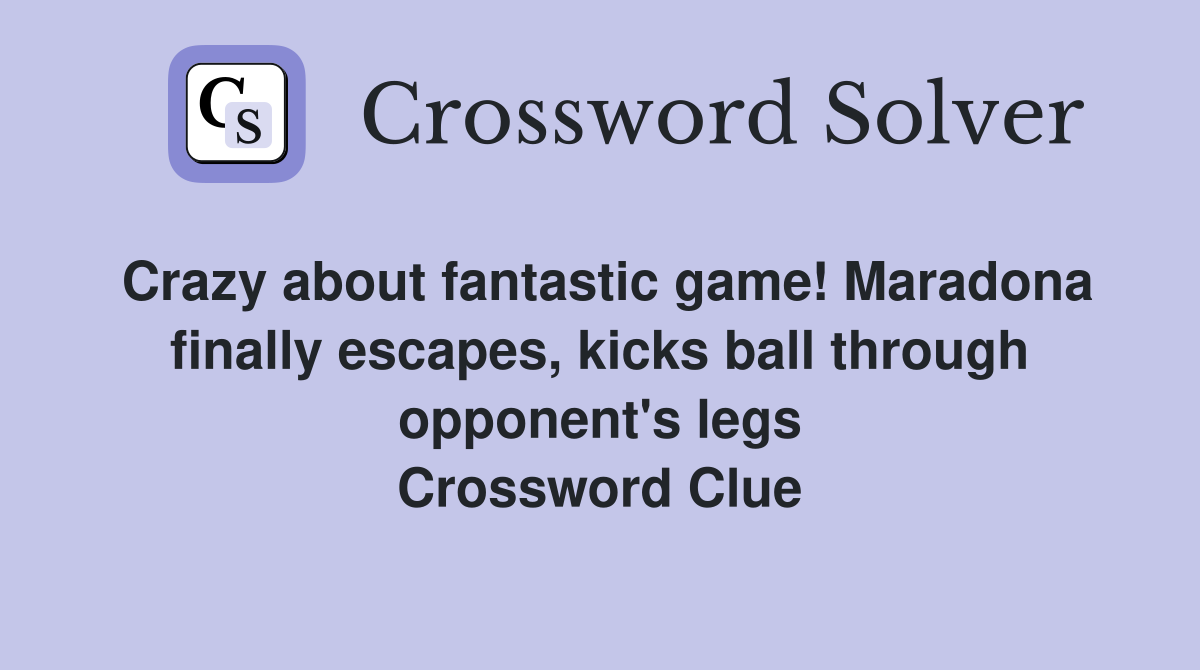Crazy about fantastic game! Maradona finally escapes, kicks ball through opponent's legs Crossword Clue