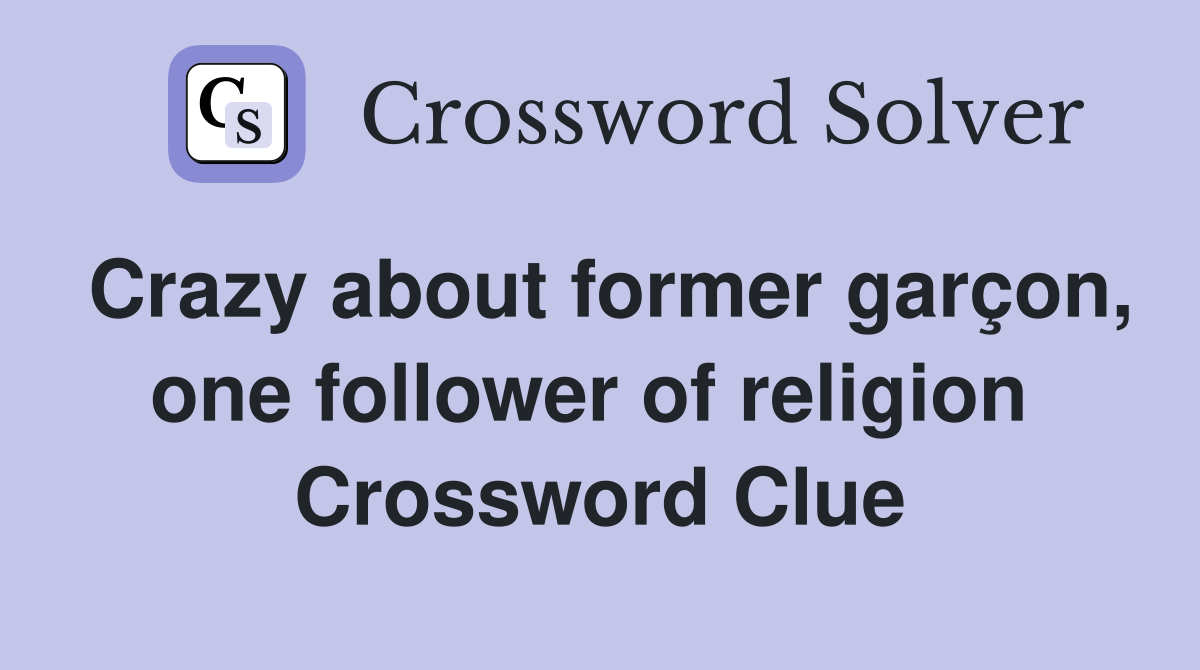 Crazy about former garçon, one follower of religion  Crossword Clue