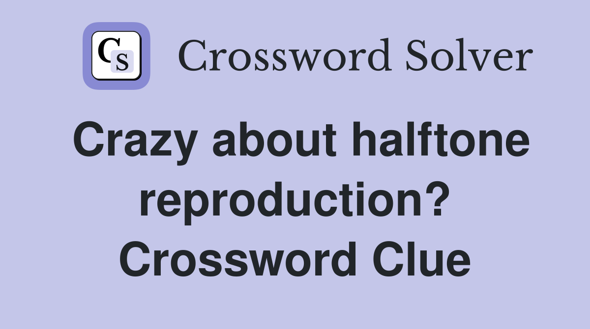 Crazy about halftone reproduction? Crossword Clue
