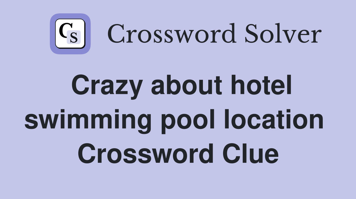 Crazy about hotel swimming pool location  Crossword Clue
