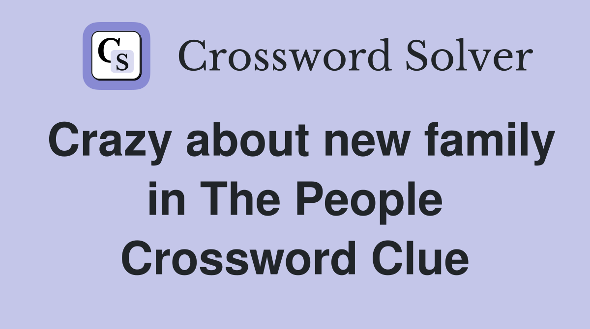 Crazy about new family in The People Crossword Clue