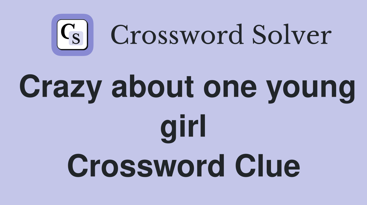 Crazy about one young girl Crossword Clue