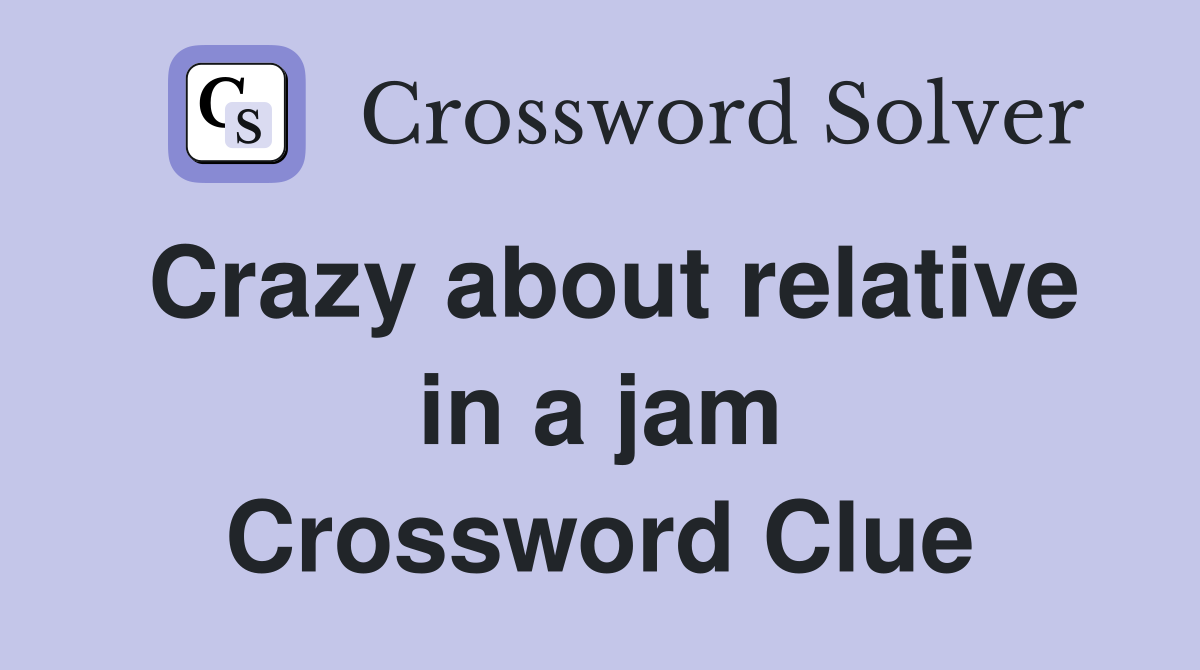 Crazy about relative in a jam Crossword Clue