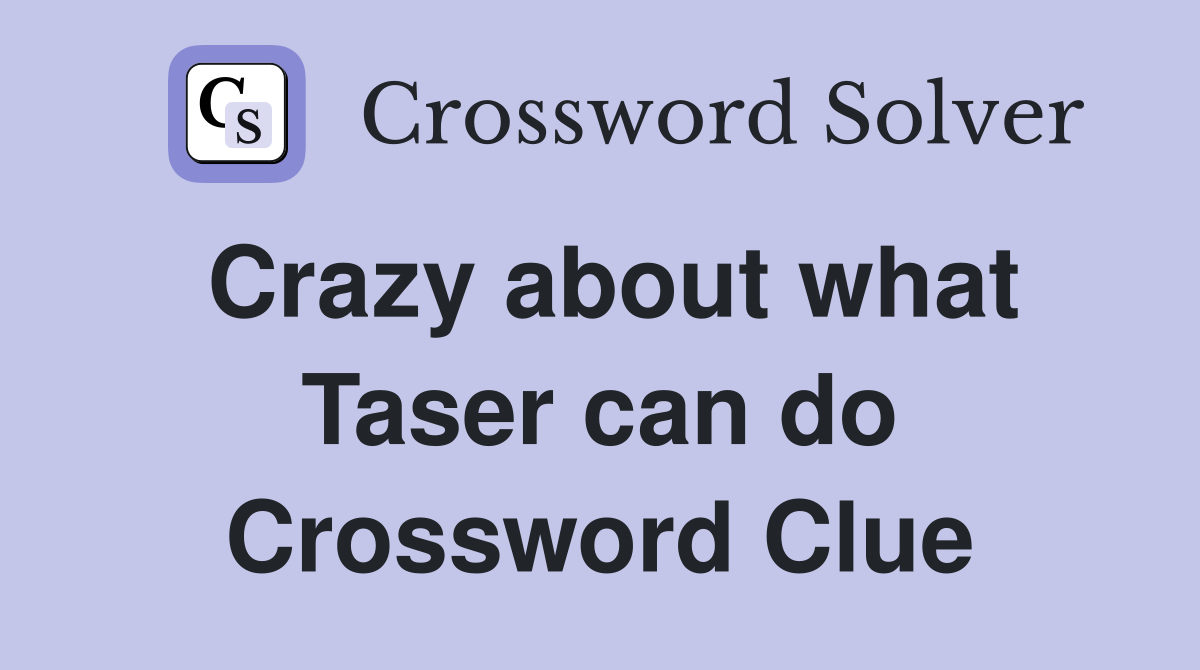 Crazy about what Taser can do Crossword Clue