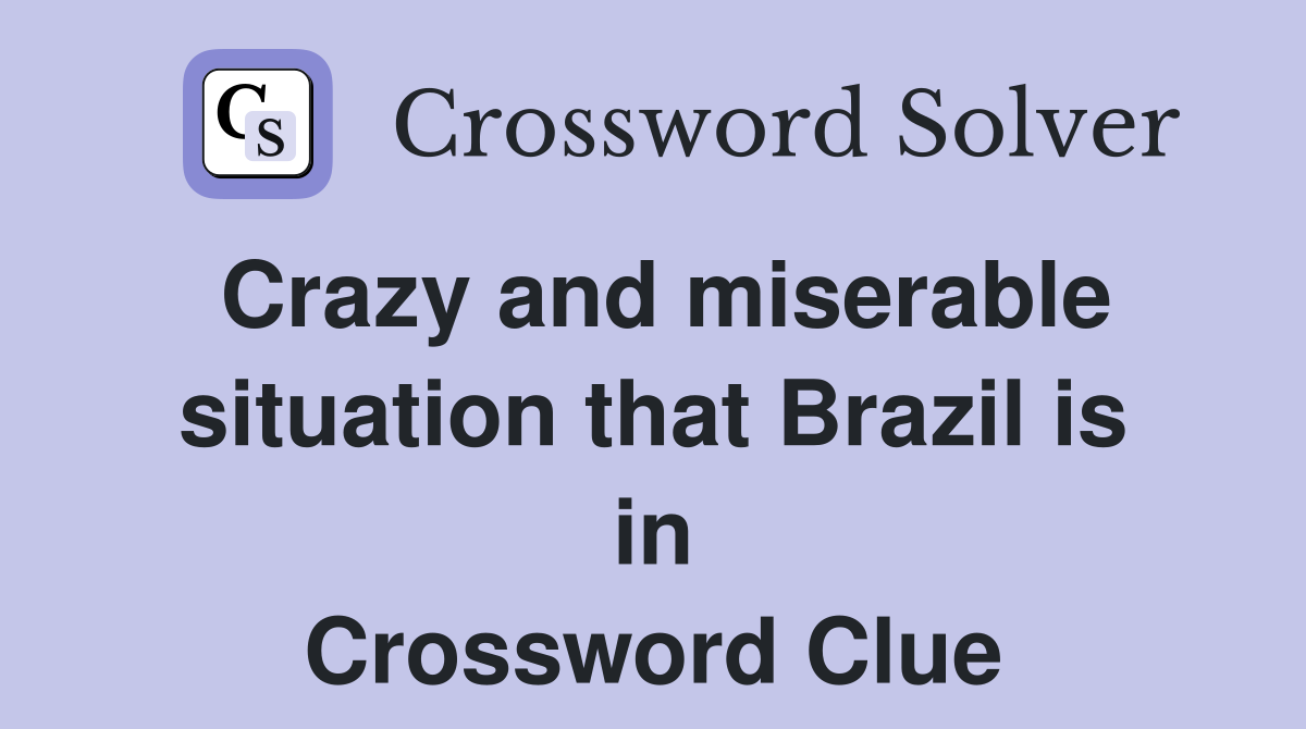 Crazy and miserable situation that Brazil is in Crossword Clue