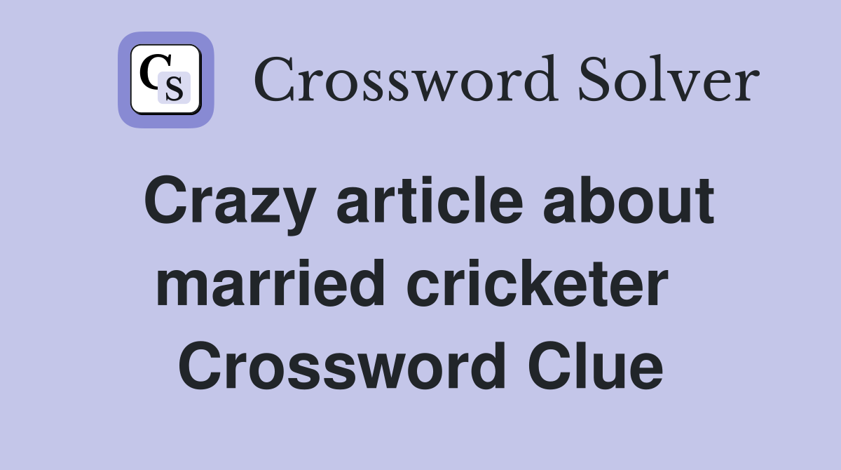 Crazy article about married cricketer  Crossword Clue