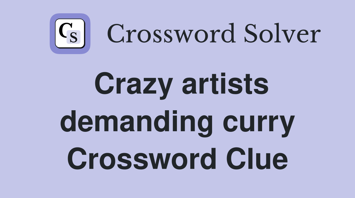 Crazy artists demanding curry Crossword Clue