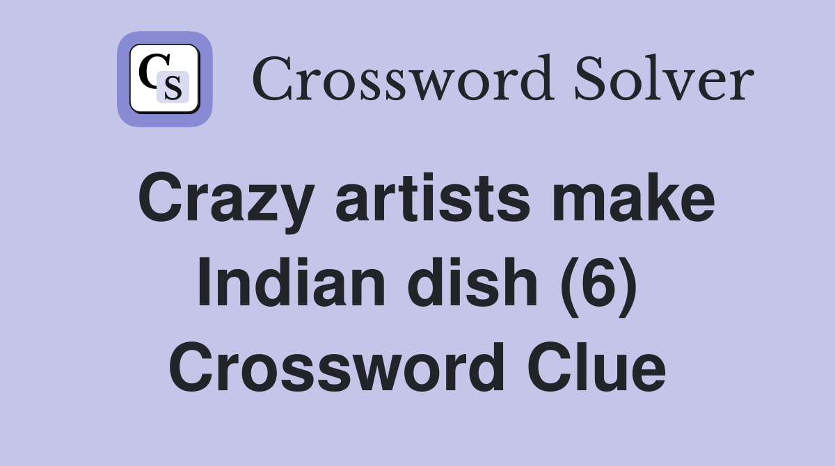 Crazy artists make Indian dish (6) Crossword Clue