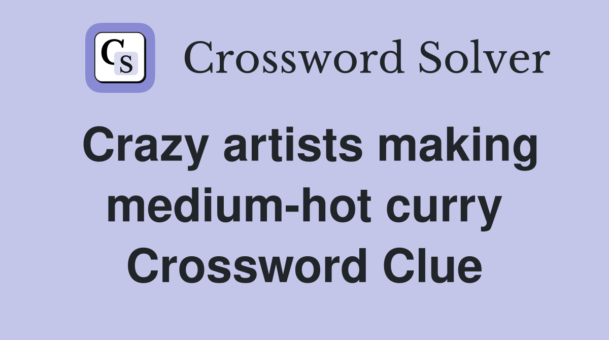 Crazy artists making medium-hot curry Crossword Clue