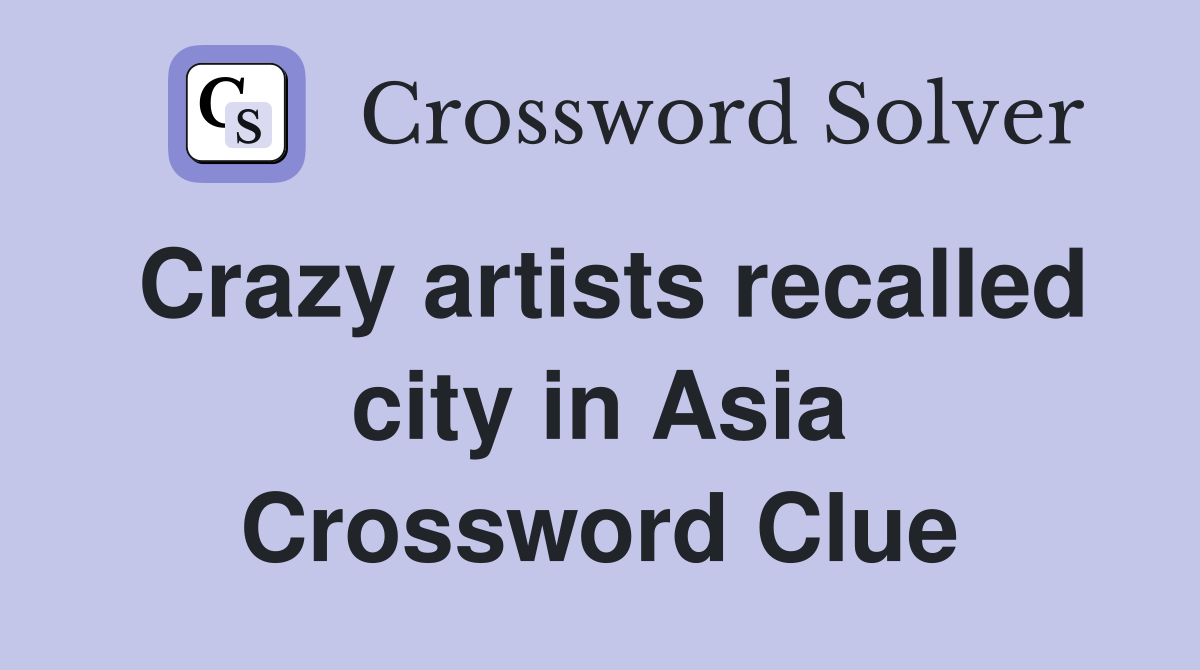 Crazy artists recalled city in Asia Crossword Clue