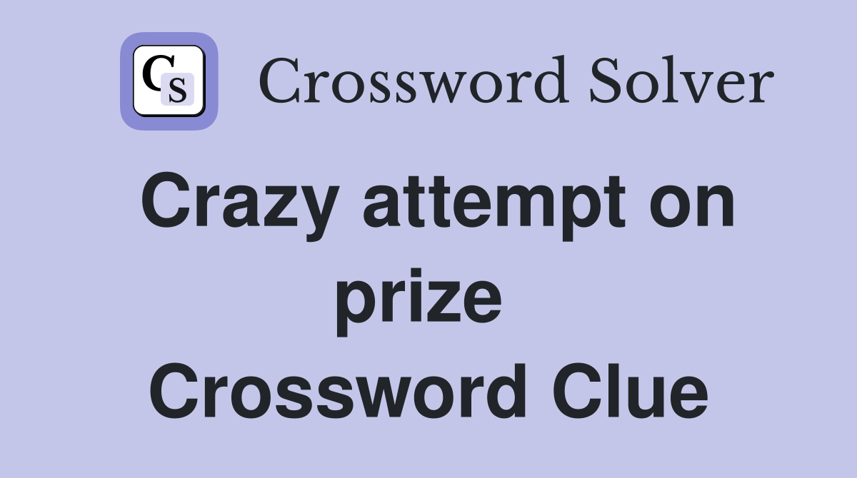Crazy attempt on prize  Crossword Clue