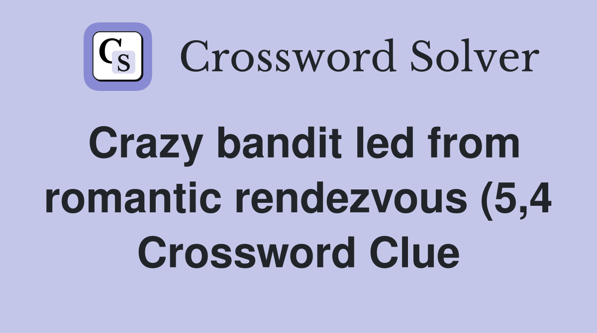 Crazy bandit led from romantic rendezvous (5 4) Crossword Clue Crazy bandit led from romantic rendezvous (5 4) Crossword Clue