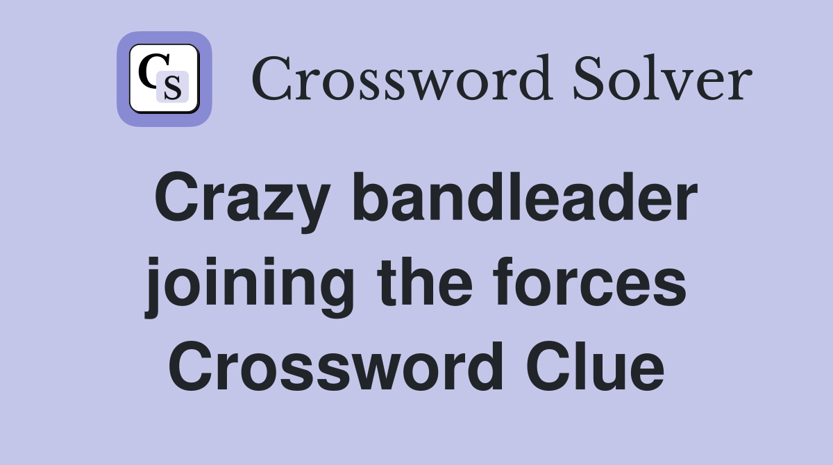 Crazy bandleader joining the forces Crossword Clue
