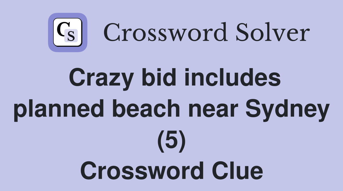 Crazy bid includes planned beach near Sydney (5) Crossword Clue