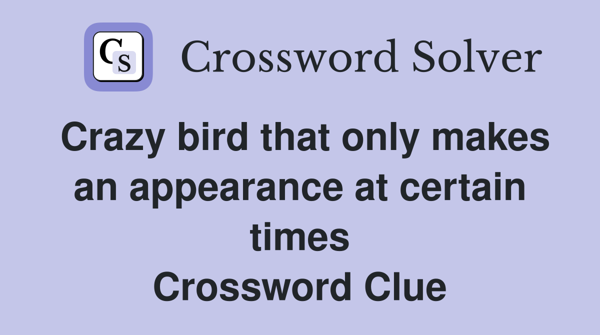 Crazy bird that only makes an appearance at certain times Crossword Clue