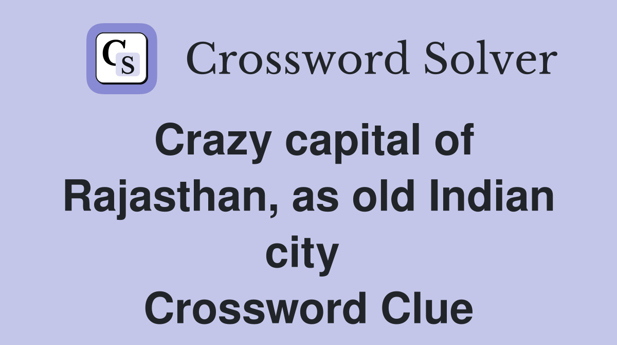 Crazy capital of Rajasthan, as old Indian city  Crossword Clue