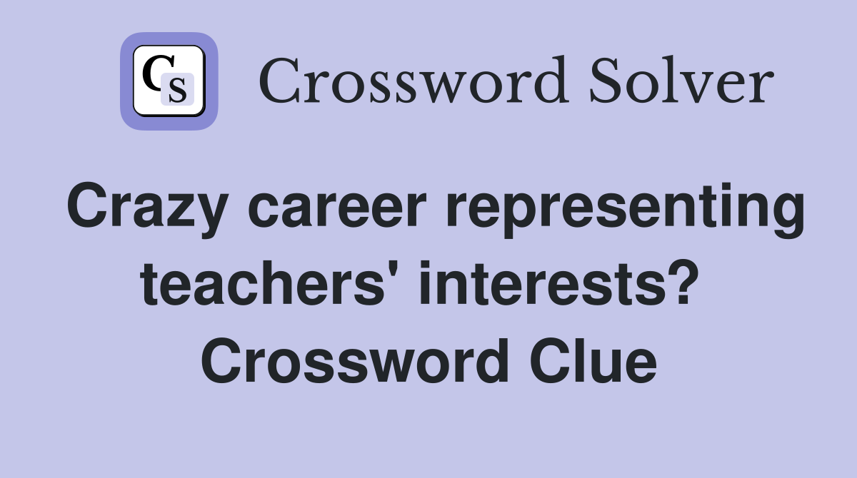 Crazy career representing teachers' interests?  Crossword Clue