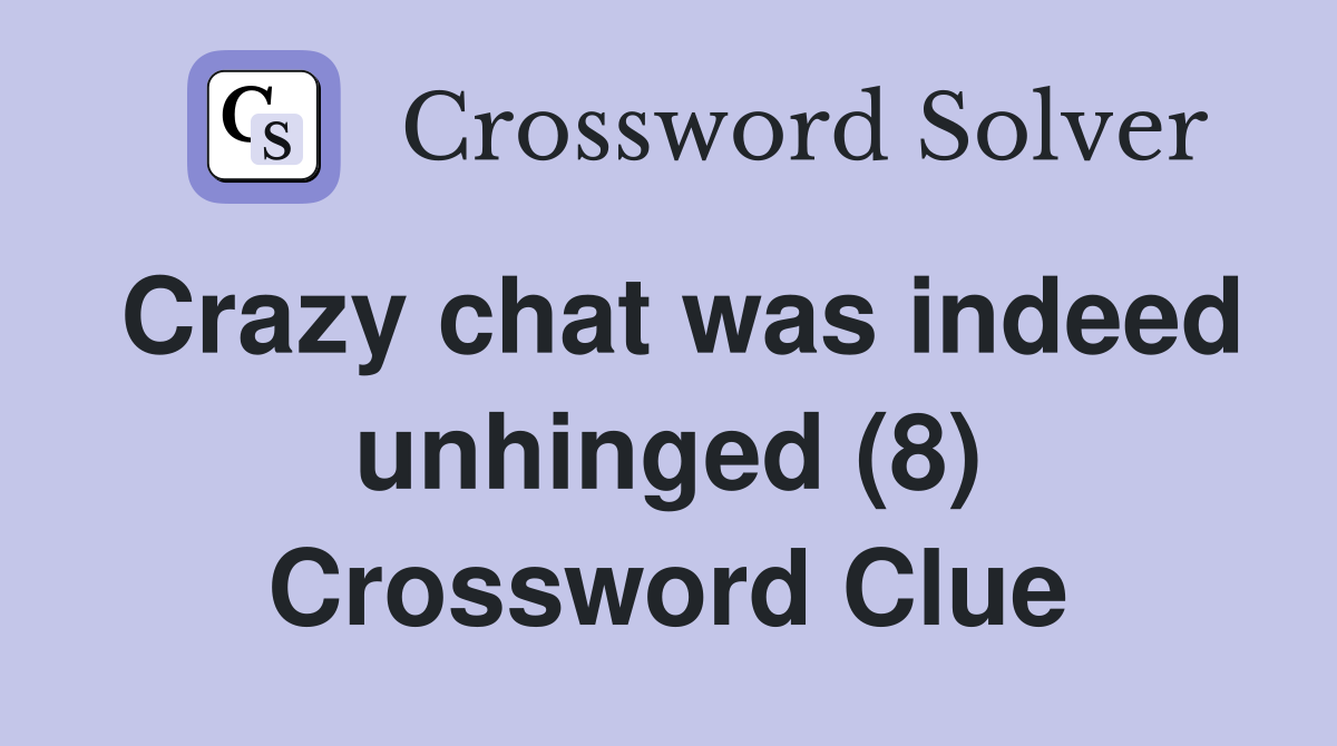 Crazy chat was indeed unhinged (8) Crossword Clue