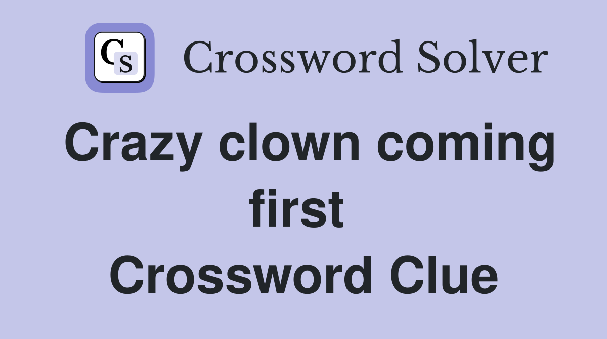 Crazy clown coming first  Crossword Clue