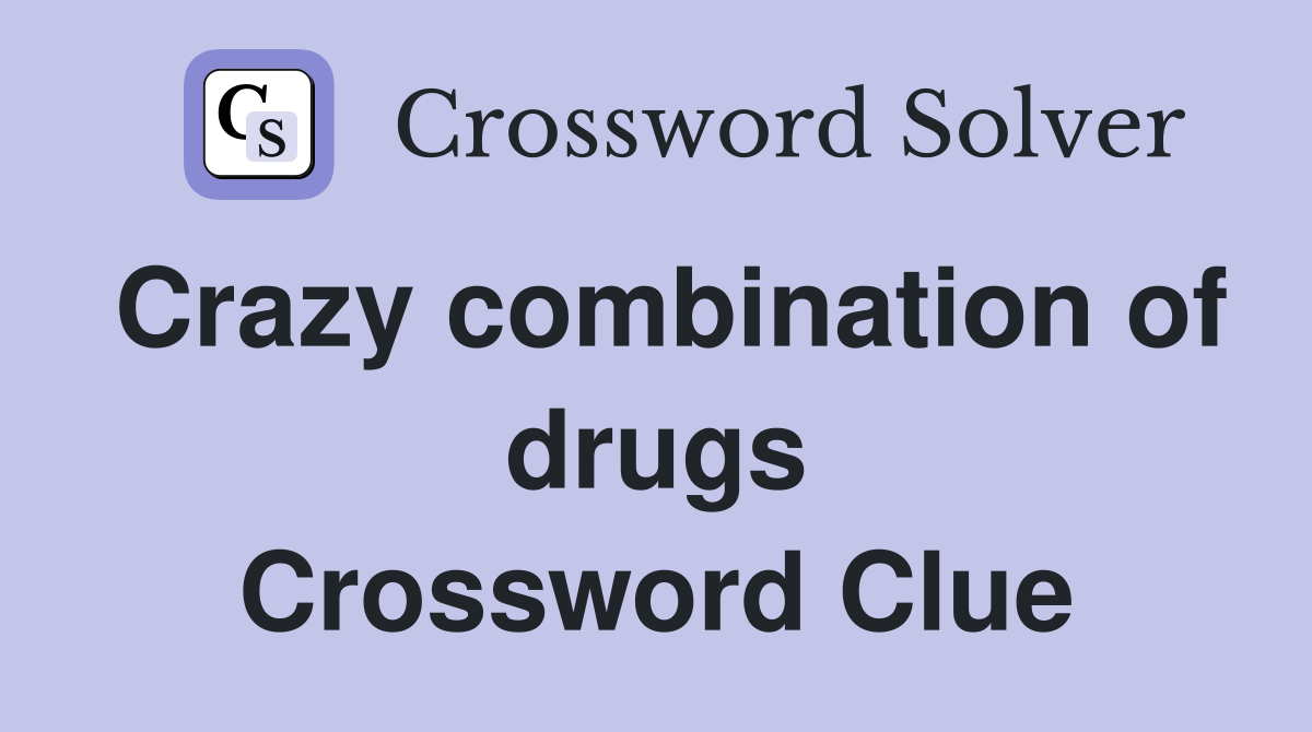 Crazy combination of drugs Crossword Clue