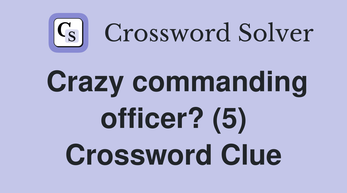 Crazy commanding officer? (5) Crossword Clue